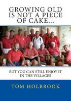 Growing Old Is Not A Piece Of Cake...: But You Can Still Enjoy It In The Villages, FL 1500604879 Book Cover