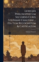 Lexicon Philosophicum Secundis Curis Stephani Chauvini ... Ita Tum Recognitum & Castigatum (Greek Edition) 1024787559 Book Cover
