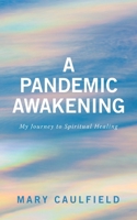 A Pandemic Awakening: My Journey to Spiritual Healing B0DQK5NDGY Book Cover