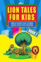 Lion Tales for Kids - Book 2: Twelve Short Fairy Stories for Children (Illustrated) 1493589334 Book Cover
