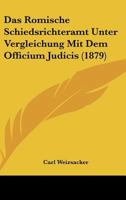 Das Romische Schiedsrichteramt Unter Vergleichung Mit Dem Officium Judicis (1879) 116745832X Book Cover