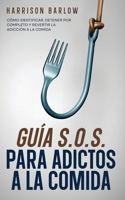 Guía S.O.S. para Adictos a la Comida: Cómo Identificar, Detener por Completo y Revertir la Adicción a la Comida (Spanish Edition) 1646948327 Book Cover