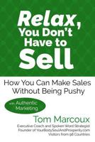 Relax, You Don't Have to Sell: How You Can Make Sales Without Being Pushy ... with Authentic Marketing 0997809892 Book Cover