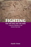 Fighting for the King and the Gods: A Survey of Warfare in the Ancient Near East 1628371846 Book Cover