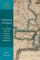 Territories of Empire: U.S. Writing from the Louisiana Purchase to Mexican Independence 0199348626 Book Cover