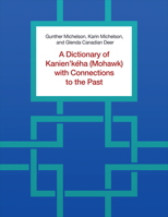 A Dictionary of Kanien'kéha (Mohawk) with Connections to the Past 1487548451 Book Cover