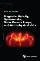 Magnetic Helicity, Spheromaks, Solar Corona Loops, and Astrophysical Jets 1786345145 Book Cover