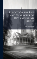 Eulogy On the Life and Character of Rev. Zachariah Greene 1023777762 Book Cover