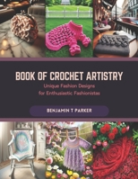 Book of Crochet Artistry: Unique Fashion Designs for Enthusiastic Fashionistas B0CR9C6S4S Book Cover