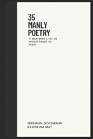 35 Manly Poetry: If Man Were a Fly, He Would Dance So High! 1535239956 Book Cover