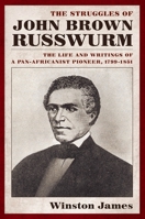 The Struggles of John Brown Russwurm: The Life and Writings of a Pan-Africanist Pioneer, 1799-1851 9766402493 Book Cover