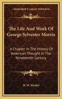 The Life and Work of George Sylvester Morris: A Chapter in the History of American Thought in the Nineteenth Century - Primary Source Edition 1432642537 Book Cover