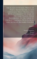 The Iliads of Homer, Prince of Poets, Never Before in Any Language Truly Translated, With a Comment on Some of His Chief Places, Done According to the ... Introd. and Notes by Richard Hooper; Volume 2 1020481579 Book Cover