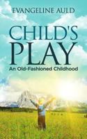 Child's Play: An Old-fashioned Childhood 1545597448 Book Cover