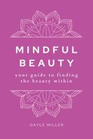Mindful Beauty: Your Guide To Finding The Beauty Within 1961185628 Book Cover