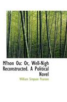 Mōnon Ou: Or, Well-Nigh Reconstructed. A Political Novel 0353932159 Book Cover