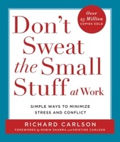 Don't Sweat the Small Stuff at Work: Simple Ways to Minimize Stress and Conflict While Bringing Out the Best in Yourself and Others 0786883367 Book Cover