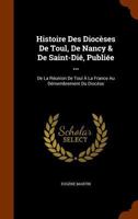 Histoire Des Dioceses de Toul, de Nancy & de Saint-Die, Publiee ...: de La Reunion de Toul a la France Au Demembrement Du Diocese 1143364171 Book Cover