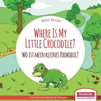 Where Is My Little Crocodile? - Wo ist mein kleines Krokodil?: Bilingual Children's Picture Book English German 1982941286 Book Cover