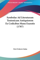 Symbolae Ad Literaturam Teutonicam Antiquiorem Ex Codicibus Manu Exaratis (1787) 1166179648 Book Cover