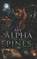 My Alpha in the Pines (My Alpha Romance: Steamy Standalone Wolf Shifter Alpha Romances in One Shared World) B0GHRRVRYT Book Cover