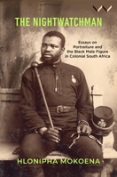 The Nightwatchman: Essays on Portraiture and the Black Male Figure in Colonial South Africa 1776149351 Book Cover