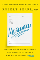 Mistreated: Why We Think We're Getting Good Health Care—and Why We're Usually Wrong 1610397657 Book Cover
