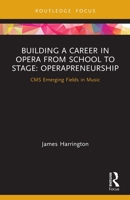 Building a Career in Opera from School to Stage: Operapreneurship: CMS Emerging Fields in Music 0367499053 Book Cover