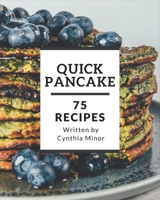 75 Quick Pancake Recipes: A Quick Pancake Cookbook You Won't be Able to Put Down B08PJWKTDY Book Cover