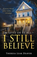 In Spite of it All -- I Still Believe: A Journey Through Grief, Trauma, and Redemption B0HH1N5B7S Book Cover