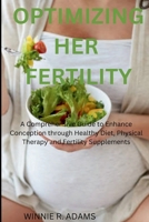 Optimizing Her Fertility: A Comprehensive Guide to Enhance Conception through Healthy Diet, Physical Therapy and Fertility Supplements B0CVYL8MNY Book Cover