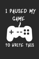 I PAUSED MY GAMES TO WRITE THIS: 6x9 Lined Blank Funny gifts for gamers Notebook & Journal 120 pages,Awesome Happy birthday sketchbook, original gift for Gamers and game lovers 1676343210 Book Cover