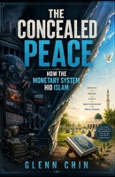 THE CONCEALED PEACE: How the Monetary System Hid Islam B0H888JBGG Book Cover