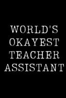 World's Okayest Teacher Assistant: Blank Lined Journal For Taking Notes, Journaling, Funny Gift, Gag Gift For Coworker or Family Member 167116945X Book Cover