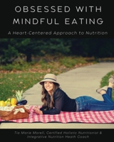 Obsessed With Mindful Eating: A Heart-Centered Approach to Nutrition 1736379836 Book Cover
