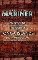An Account of the Natives of the Tonga Islands, in the South Pacific Ocean: With an Original Grammar and Vocabulary of Their Language; Volume 1 1016271379 Book Cover