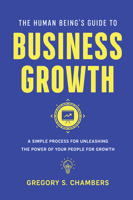 The Human Being's Guide to Business Growth: A Simple Process For Unleashing The Power of Your People for Growth 1947441167 Book Cover