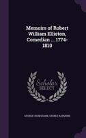 Memoirs of Robert William Elliston, Comedian ... 1774-1810 1347405925 Book Cover