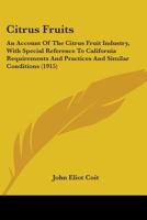 Citrus Fruits: An Account of the Citrus Fruit Industry, With Special Reference to California Requirements and Practices and Similar Conditions B0BM4Y8KDY Book Cover