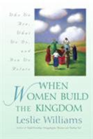 When Women Build the Kingdom: Who We Are, What We Do and How We Relate 0824523636 Book Cover