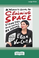 A Woman's Guide to Claiming Space: Stand Tall. Raise Your Voice. Be Heard. (16pt Large Print Format) 1038726530 Book Cover