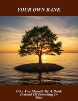 Your Own Bank: Why You Should Be A Bank Instead Of Investing In One B0FSR31JCJ Book Cover