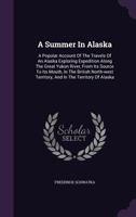 A Summer in Alaska, a Popular Account of the Travels of an Alaska Exploring Expedition Along the Gre 1555213359 Book Cover