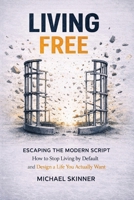 Living Free Escaping the Modern Script: Escape the Modern Script, Build Discipline, Master Your Time, and Create a Life of Freedom, Purpose, and Control B0GVB7FDLK Book Cover