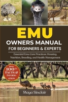 EMU OWNERS MANUAL FOR BEGINNERS & EXPERTS: Essential Emu Care Practices: Housing, Nutrition, Breeding, and Health Management B0FF56HH8X Book Cover