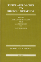 Three Approaches to Biblical Metaphor: From Abraham Ibn Ezra and Maimonides to David Kimhi (Etudes Sur Le Judaisme Medieval) 9004129715 Book Cover