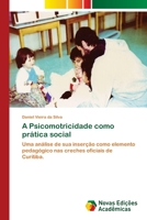 A Psicomotricidade como prática social: Uma análise de sua inserção como elemento pedagógico nas creches oficiais de Curitiba. 6202049200 Book Cover