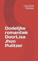Dodelijke romantiek DoorLisa Jhon Pulitzer B0B5K9WCP1 Book Cover
