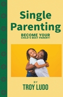 Single Parenting: Become Your Child's Best Parent! B0BR68Q81B Book Cover