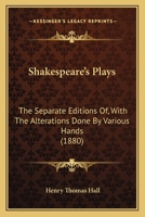 Shakespeare's Plays: The Separate Editions Of, With The Alterations Done By Various Hands 0548882207 Book Cover